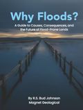 Why Floods?: A Guide to Causes, Consequences, and the Future of Flood-Prone Lands