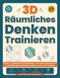 3D Räumliches Denken Trainieren: Knobel- & Logikrätsel für Gehirntraining – Ein visuelles Trainingsbuch zur Entwicklung des räumlichen Denkens von 2D- zu 3D-Ansichten