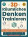 3D Räumliches Denken Trainieren: Knobel- & Logikrätsel für Gehirntraining – Ein visuelles Trainingsbuch zur Entwicklung des räumlichen Denkens von 2D- zu 3D-Ansichten