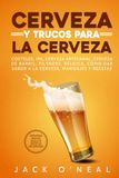 Cerveza Y Trucos Para La Cerveza: Cócteles, IPA, cerveza artesanal, cerveza de barril, pilsners, Bélgica, cómo dar sabor a la cerveza, maridajes y recetas