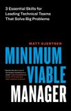 Minimum Page Two Books, Inc. Minimum Viable Manager: Three Essential Skills for Leading Technical Teams That Solve Big Problems