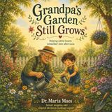 Grandpa's Garden Still Grows: Helping Little Hearts Remember Love After Loss. A Gentle Children’s Book About Grief, Loss, and Remembering Love