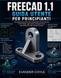 FreeCAD Independently Published FreeCAD 1.1 Guida per principianti