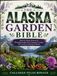 THE ALASKA GARDEN BIBLE: Month-by-Month Solutions for Managing Drought, Wind, Temperature Changes, and Common Gardening Challenges