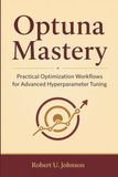 Optuna Mastery: Practical Optimization Workflows for Advanced Hyperparameter Tuning