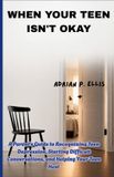 WHEN Independently Published When Your Teen Isn't Okay: A Parent's Guide to Recognizing Teen Depression, Starting Difficult Conversations, and Helping Your Teen Heal