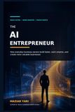 THE AI ENTREPRENEUR: How everyday business owners build faster, work smarter, and create more valuable businesses