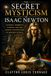 The Secret Mysticism of Isaac Newton: Alchemy, Hermetic Wisdom, and the Hidden Foundations of Modern Science