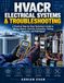 HVACR ELECTRICAL SYSTEMS & TROUBLESHOOTING: A Practical Step-by-Step Technician's Guide to Wiring, Motors, Controls, Schematics, Testing, Diagnosis, and Field Repair