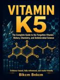 Vitamin K5: The Complete Guide to the Forgotten Vitamin: History, Chemistry, and Antimicrobial Science