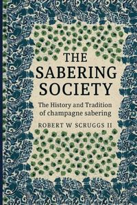 The Sabrage Society: The Art, Ritual, and Tradition of Champagne Sabering