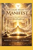 THE LEGAL RIGHT TO MANIFEST: Unlocking the Heavenly Court System for Your Breakthrough