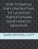 How Galinstan Vortex Dynamo- How to Manual for Constructing the Galinstan Vortex Dynamo Micro-Module Prototype
