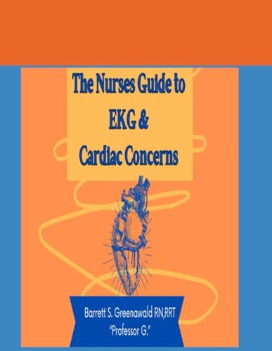 The Nurses Guide to EKG and Cardiac Concerns