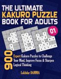 THE ULTIMATE KAKURO PUZZLE BOOK FOR ADULTS: 900 Expert Kakuro Puzzles to Challenge Your Mind, Improve Focus & Sharpen Logical Thinking | Volume 1 | Solutions Included