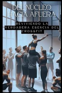 Del núcleo hacia afuera: Reviviendo la verdadera esencia del CrossFit