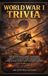 World War I Trivia: 500 Questions and Answers About Unforgettable Moments, Legendary Icons, and Lasting Impact