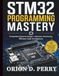 STM32 Programming Mastery: Embedded Systems Design, Hardware Interfacing, Efficient Code Architecture: 1