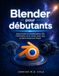 Blender Blender pour débutants: Apprendre la modélisation 3D, l'animation et le rendu avec des projets étape par étape