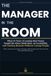 The Manager in the Room: What 35 Years of Leading Real Teams Taught Me About Motivation, Accountability, and Getting Results Without Losing People