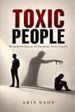 TOXIC PEOPLE: Recognize the Patterns. Set Boundaries. Protect Yourself.