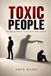 TOXIC PEOPLE: Recognize the Patterns. Set Boundaries. Protect Yourself.