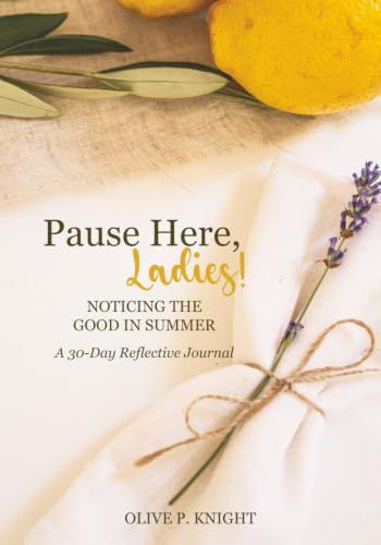 Pause Here, Ladies!: Noticing What Is Good In Summer: A 30-Day Reflective Journal
