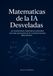 Matematicas de la IA Desveladas: Los fundamentos matematicos esenciales que todo practicante de IA y machine learning debe dominar
