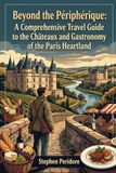 Beyond the Périphérique: A Comprehensive Travel Guide to the Châteaux and Gastronomy of the Paris Heartland