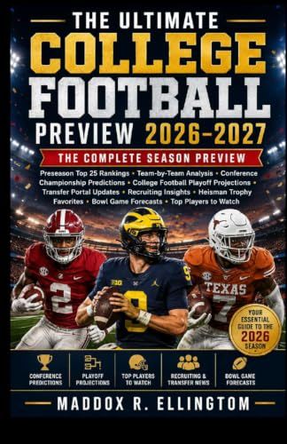 THE ULTIMATE COLLEGE FOOTBALL PREVIEW 2026–2027: The Complete Season Preview Featuring Preseason Top 25 Rankings, Team-by-Team Analysis, Conference ... to Watch, and the Complete 2026 Season Guide