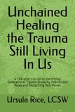 Unchained Healing the Trauma Still Living In Us: A Therapist’s Guide to Identifying Generational Trauma, Breaking Internalized Roles and Reclaiming ... for Breaking Generational Trauma Patterns