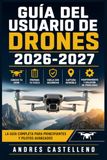 Guía del Usuario de Drones 2026-2027: Manual Completo de Vuelo: Configuración, Normativa AESA, Fotografía Aérea y Solución de Problemas para Pilotos de Cuadricópteros