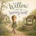 Willow and the Worry Well: A gentle story about worries, sharing big feelings, and finding calm together