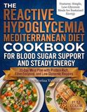 The Reactive Hypoglycemia Mediterranean Diet Cookbook