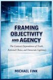 Framing Libri GmbH Framing Objectivity and Agency: The Context-Dependence of Truth, Rational Choice, and Democratic Legitimacy Paperback
