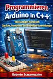 Arduino in C++ programmieren: Vollständiges Handbuch: Sprache, Funktionen und Embedded-Anwendungen
