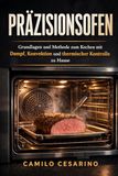 Präzisionsofen: Grundlagen und Methode zum Kochen mit Dampf, Konvektion und thermischer Kontrolle zu Hause