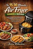 THE 15-30 MINUTE AIR FRYER COOKBOOK FOR BEGINNERS