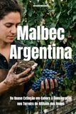 Malbec Argentina: Da Quase Extinção em Cahors à Consagração nos Terroirs de Altitude dos Andes
