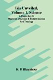 Isis Libri GmbH Isis unveiled, Volume 1, Science: A master-key to mysteries of ancient and modern science and theology