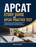 APCAT APCAT STUDY GUIDE AND APCAT PRACTICE TEST: Prepare for Success with Reading Comprehension, Mathematical Reasoning, Problem Solving, 450 Practice Questions, and Detailed Explanations