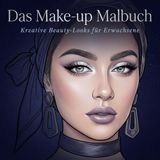 Das Make-up Malbuch: Kreative Beauty-Looks für Erwachsene