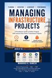 MANAGING INFRASTRUCTURE PROJECTS: A Practitioner Guide to Deliver Projects with Lessons from Power Transmission Projects