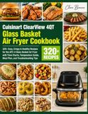Cuisinart ClearView 4QT Glass Basket Air Fryer Cookbook