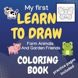 My First Learn To Draw Coloring Book: Farm Animals And Garden Friends