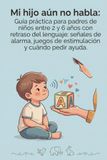 Mi hijo aún no habla: Guía práctica para padres de iños entre 2 y 6 años con retraso del lenguaje: señales de alarma, juegos de estimulación y cuándo pedir ayuda