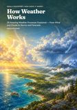 How Weather Works: 30 Amazing Weather Processes Explained — From Wind and Clouds to Storms and Forecasts