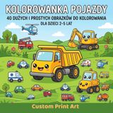 Kolorowanka Pojazdy: 40 Dużych i Prostych Obrazków do Kolorowania Dla Dzieci 2-5 Lat