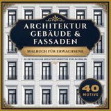 Malbuch für Erwachsene: Architektur, Gebäude & Fassaden