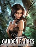 Gothic Garden Fairies Coloring Book: Dark Fantasy Fairy Coloring Pages Featuring Gothic Fairies, Mysterious Gardens, and Charming Scenes for Adults